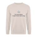 I'm not alone, it just... -  Unisex Sweatshirt - zand